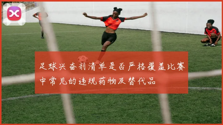 足球兴奋剂清单是否严格覆盖比赛中常见的违规药物及替代品